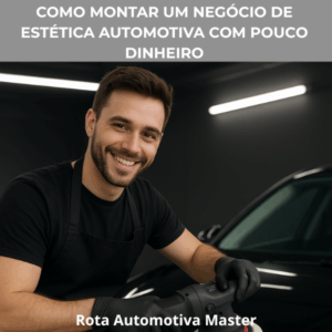 Como Montar Um Negócio De Estética Automotiva Com Pouco Dinheiro